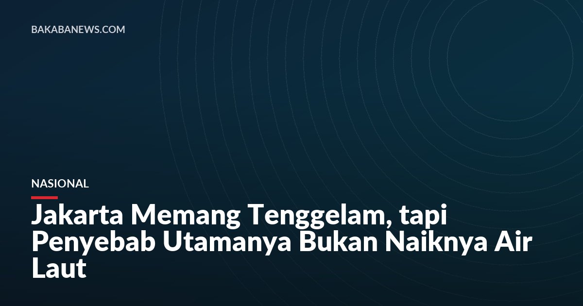 Ilustrasi. Penurunan muka tanah di Jakarta berjalan jauh lebih cepat daripada kenaikan muka air laut.